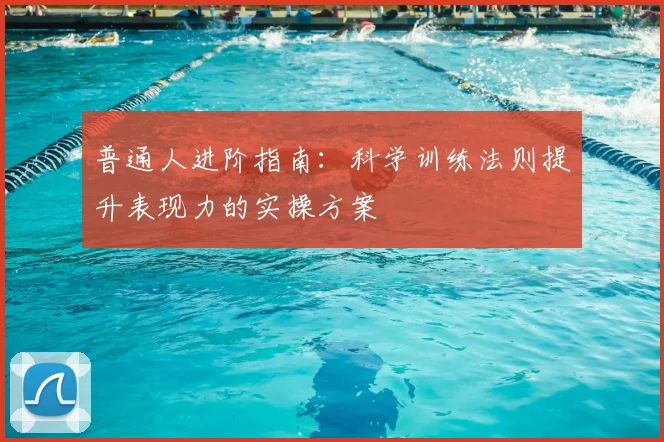 普通人进阶指南：科学训练法则提升表现力的实操方案