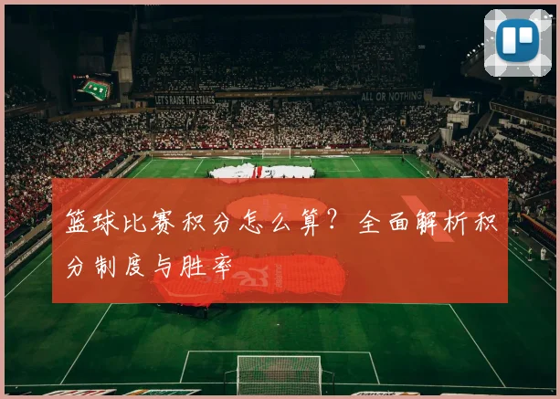 篮球比赛积分怎么算？全面解析积分制度与胜率