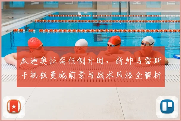 瓜迪奥拉离任倒计时，新帅马雷斯卡执教曼城前景与战术风格全解析